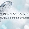 リファのシャワーヘッド比較と失敗しない選び方を徹底解説した記事のタイトル画像