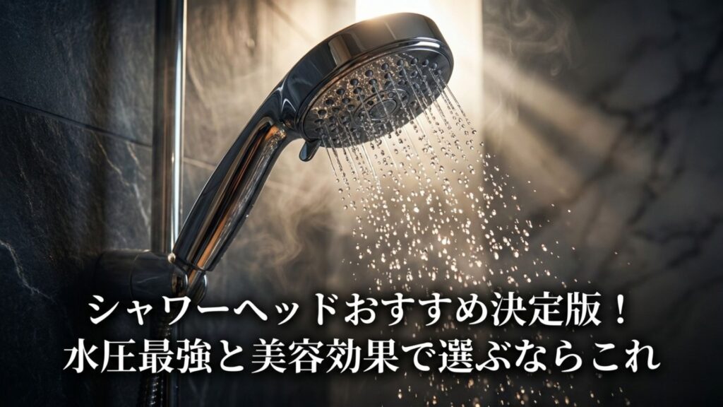 シャワーヘッドおすすめ決定版! 水圧最強と美容効果で選ぶならこれ