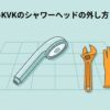 シャワーヘッド、レンチ、ゴム手袋のイラストと「失敗しないKVKのシャワーヘッドの外し方と交換手順」のタイトル文字